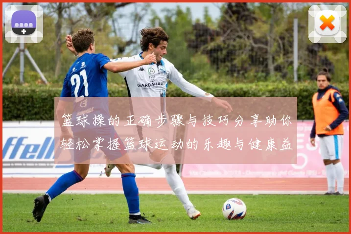 篮球操的正确步骤与技巧分享助你轻松掌握篮球运动的乐趣与健康益处