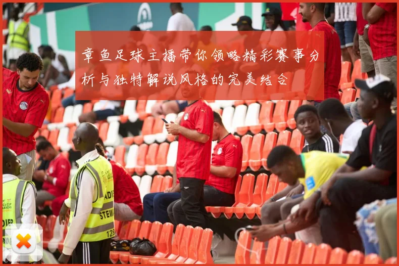 章鱼足球主播带你领略精彩赛事分析与独特解说风格的完美结合